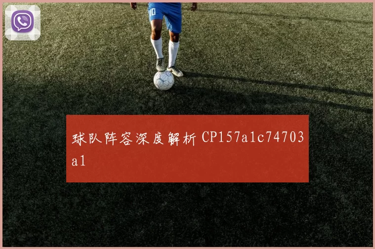 球队阵容深度解析 CP157a1c74703a1