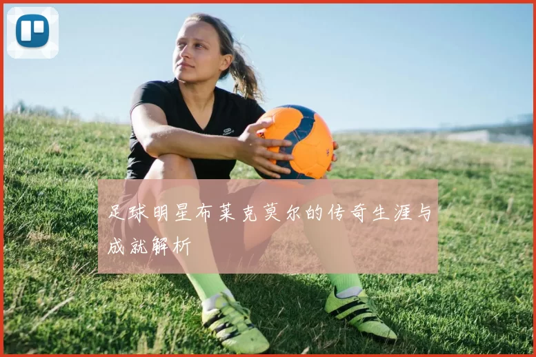 足球明星布莱克莫尔的传奇生涯与成就解析