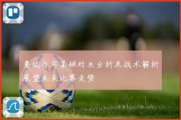曼城与布莱顿对决分析及战术解析展望未来比赛走势
