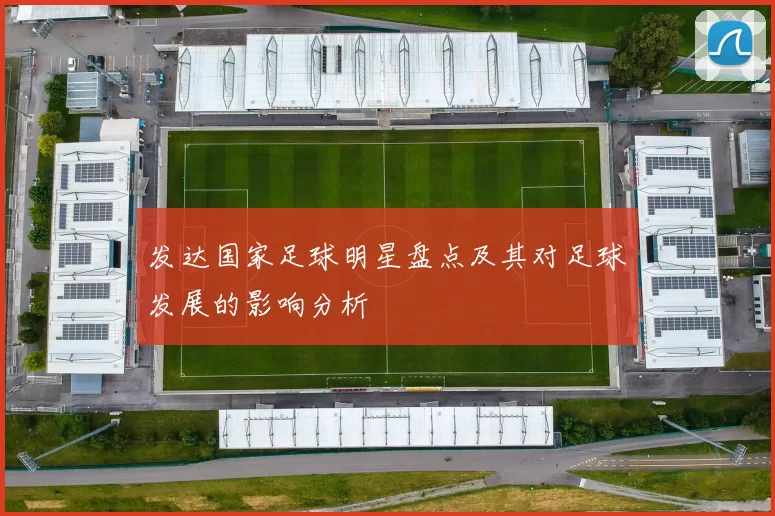 发达国家足球明星盘点及其对足球发展的影响分析