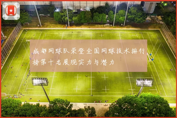 成都网球队荣登全国网球技术排行榜第十名展现实力与潜力