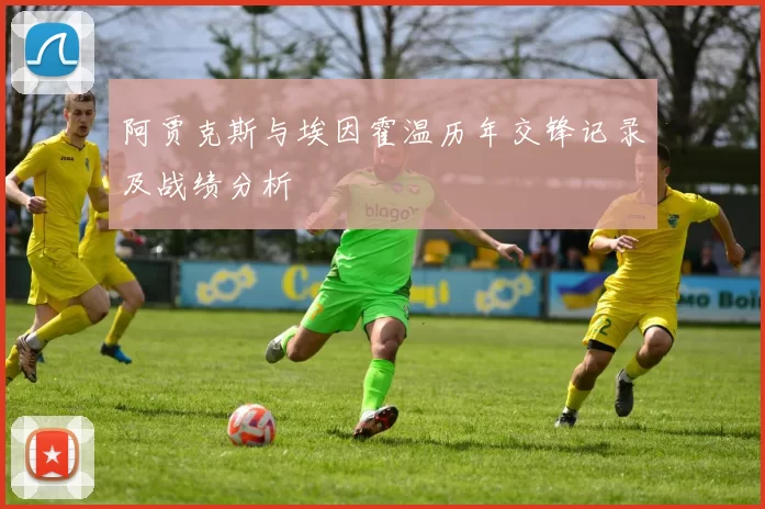 阿贾克斯与埃因霍温历年交锋记录及战绩分析
