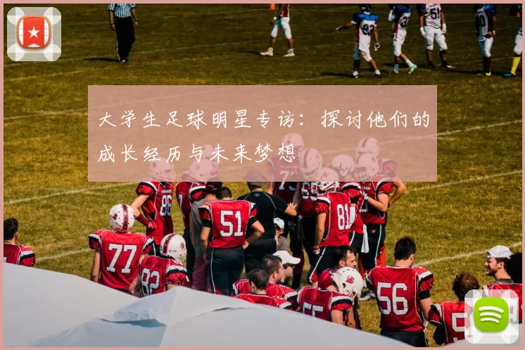 大学生足球明星专访：探讨他们的成长经历与未来梦想