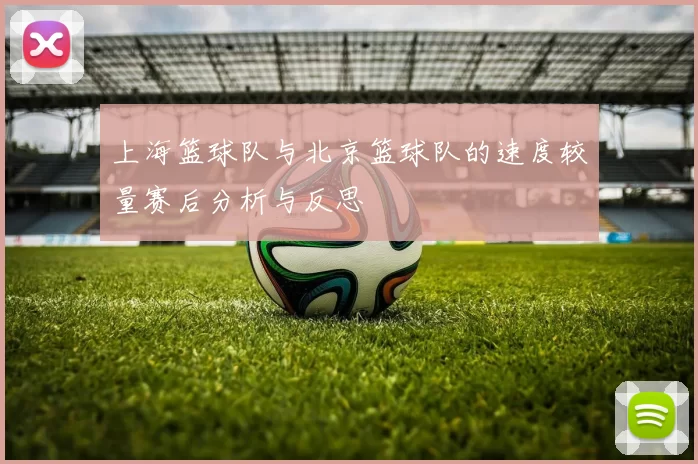 上海篮球队与北京篮球队的速度较量赛后分析与反思