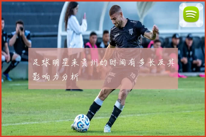 足球明星来贵州的时间有多长及其影响力分析