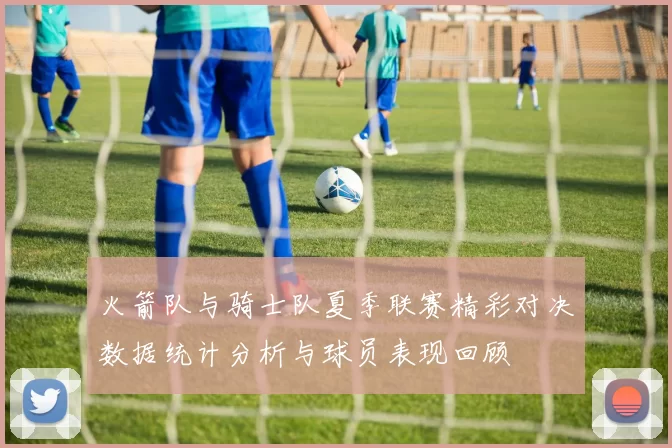 火箭队与骑士队夏季联赛精彩对决数据统计分析与球员表现回顾