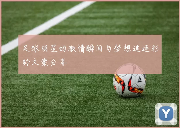 足球明星的激情瞬间与梦想追逐彩铃文案分享