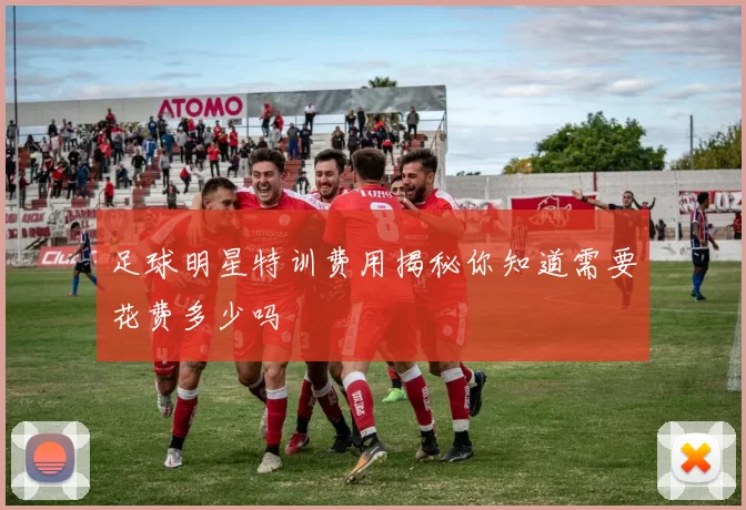 足球明星特训费用揭秘你知道需要花费多少吗