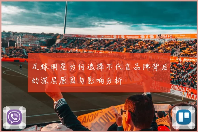 足球明星为何选择不代言品牌背后的深层原因与影响分析