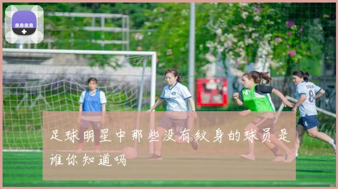 足球明星中那些没有纹身的球员是谁你知道吗