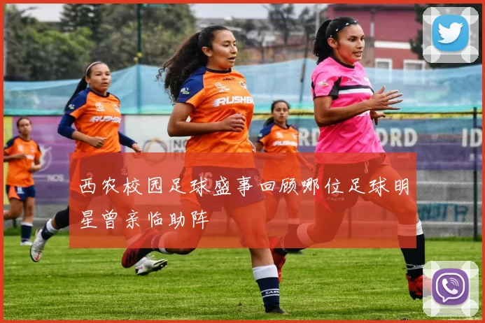 西农校园足球盛事回顾哪位足球明星曾亲临助阵