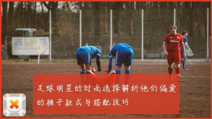 足球明星的时尚选择解析他们偏爱的裤子款式与搭配技巧